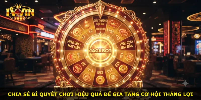 Chia sẻ bí quyết chơi hiệu quả để gia tăng cơ hội thắng lợi