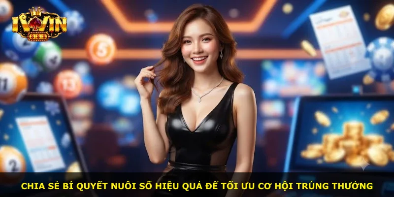 Chia sẻ bí quyết nuôi số hiệu quả để tối ưu cơ hội trúng thưởng