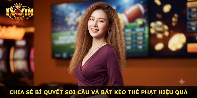 Chia sẻ bí quyết soi cầu và bắt kèo thẻ phạt hiệu quả