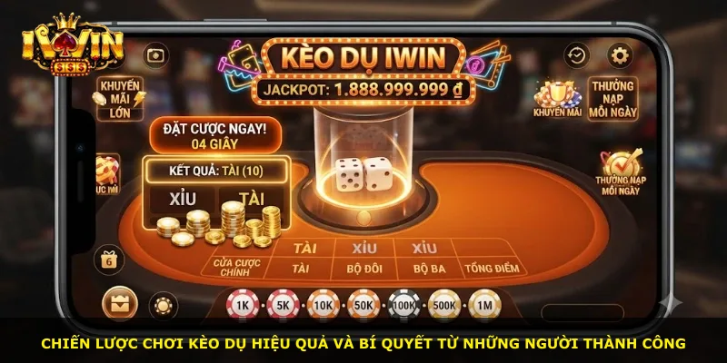Chiến lược chơi kèo dụ hiệu quả và bí quyết từ những người thành công