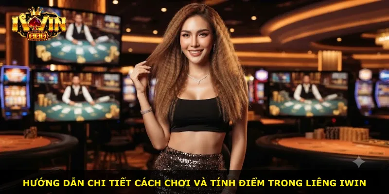 Hướng dẫn chi tiết cách chơi và tính điểm trong Liêng iWin