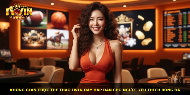 Không gian cược thể thao iWin đầy hấp dẫn cho người yêu thích bóng đá
