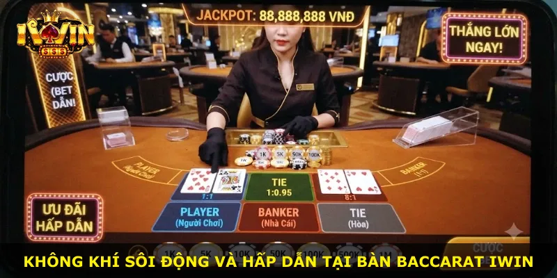 Không khí sôi động và hấp dẫn tại bàn Baccarat iWin