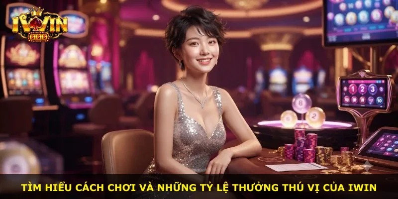 Tìm hiểu cách chơi và những tỷ lệ thưởng thú vị của iWin
